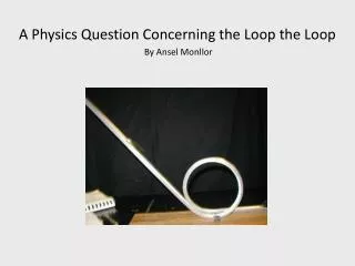 A Physics Question Concerning the Loop the Loop By Ansel Monllor