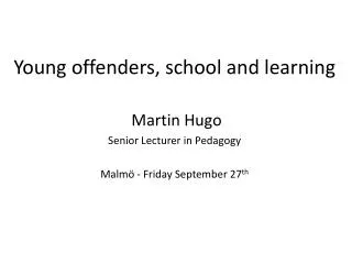 Young offenders , school and learning Martin Hugo S enior Lecturer in Pedagogy