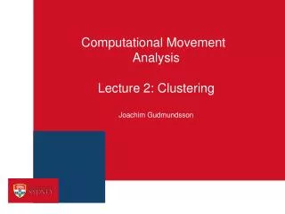 Computational Movement Analysis Lecture 2: Clustering Joachim Gudmundsson