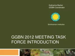 GGBN 2012 Meeting Task Force Introduction
