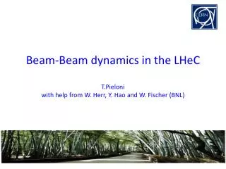 Beam-Beam dynamics in the LHeC T.Pieloni with help from W. Herr, Y. Hao and W . Fischer (BNL)