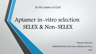 In the name of God Aptamer in-vitro selection SELEX &amp; Non-SELEX