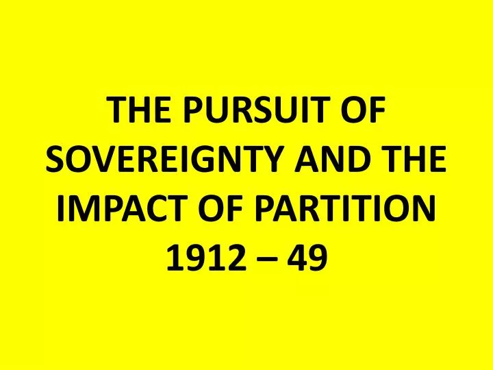 the pursuit of sovereignty and the impact of partition 1912 49
