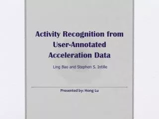 Activity Recognition from User-Annotated Acceleration Data Ling Bao and Stephen S. Intille