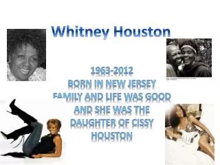 1963-2012 Born in new jersey Family and life was good And she was the Daughter of cissy Houston
