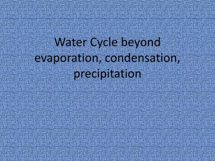 water cycle beyond evaporation condensation precipitation