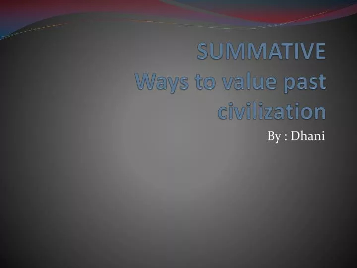 summative ways to value past civilization