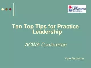 Ten Top Tips for Practice Leadership ACWA Conference Kate Alexander