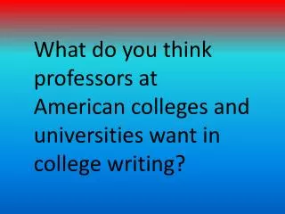 What do you think professors at American colleges and universities want in college writing?