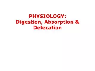 PHYSIOLOGY: Digestion , Absorption &amp; Defecation