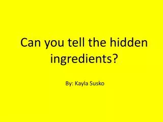 Can you tell the hidden ingredients?