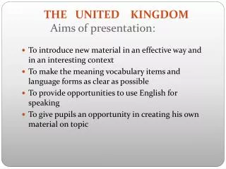 THE UNITED KINGDOM Aims of presentation: