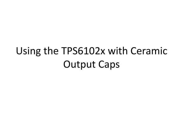 using the tps6102x with ceramic output caps