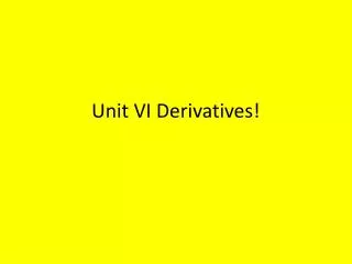 Unit VI Derivatives!