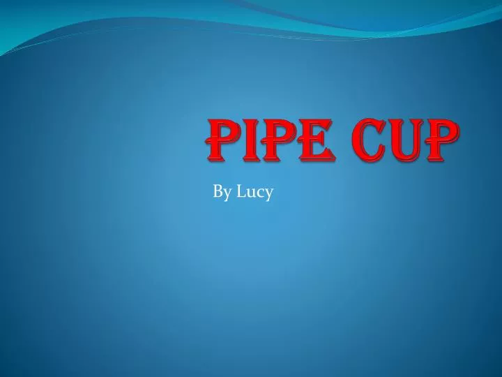 pipe cup