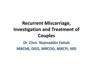 Recurrent Miscarriage, Investigation and Treatment of Couples
