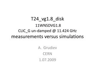T24_vg1.8_disk 11WNSDVG1.8 CLIC_G un-damped @ 11.424 GHz measurements versus simulations