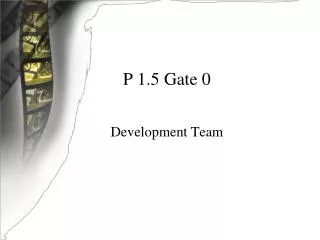 P 1.5 Gate 0 Development Team