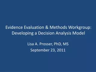 Evidence Evaluation &amp; Methods Workgroup: Developing a Decision Analysis Model