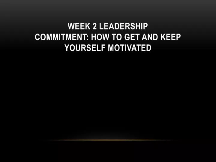 week 2 leadership commitment how to get and keep yourself motivated