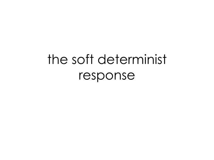 the soft determinist response