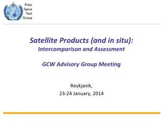 Satellite Products (and in situ): Intercomparison and Assessment GCW Advisory Group Meeting