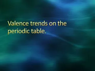Valence trends on the periodic table.