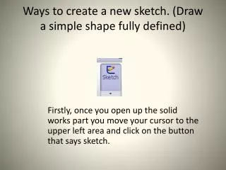 Ways to create a new sketch. (Draw a simple shape fully defined)
