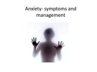 Anxiety- symptoms and management