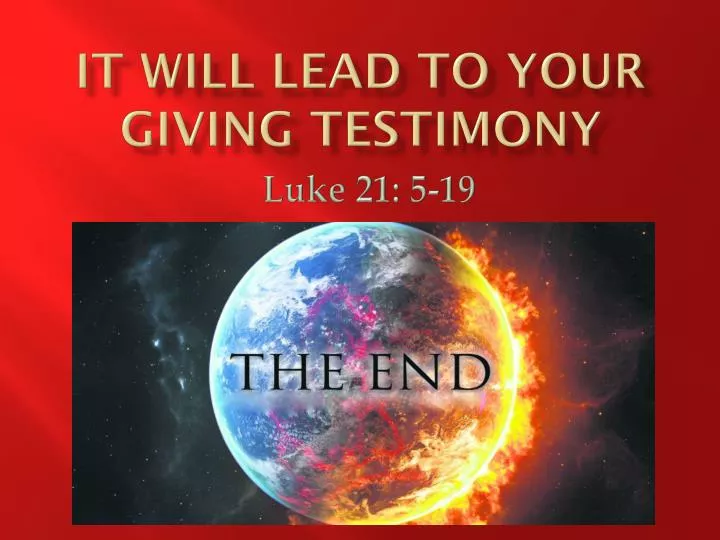 it will lead to your giving testimony