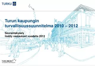 turun kaupungin turvallisuussuunnitelma 2010 2012 seurantakysely lis tty vastaukset vuodelta 2012