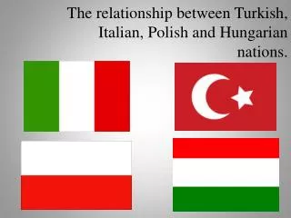 The relationship between Turkish, Italian, Polish and Hungarian nations.