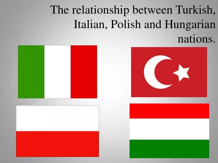 the relationship between turkish italian polish and hungarian nations