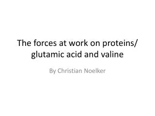 The forces at work on proteins/ glutamic acid and valine