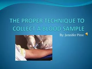 THE PROPER TECHNIQUE TO COLLECT A BLOOD SAMPLE