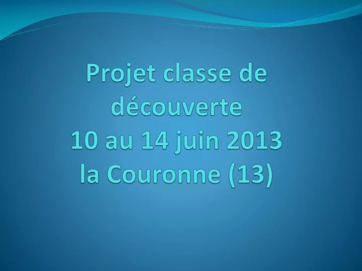 projet classe de d couverte 10 au 14 juin 2013 la couronne 13