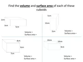 Find the volume and surface area of each of these cuboids