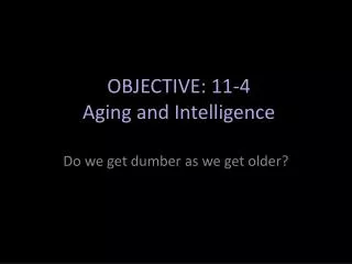 OBJECTIVE: 11-4 Aging and Intelligence