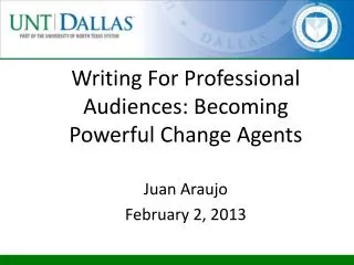 Writing For Professional Audiences: Becoming Powerful Change Agents Juan Araujo February 2, 2013