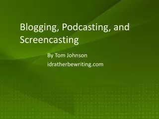 Blogging , Podcasting , and Screencasting