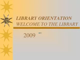 LIBRARY ORIENTATION WELCOME TO THE LIBRARY