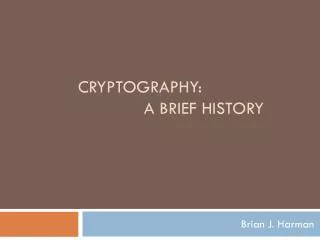 Cryptography: 			A Brief History