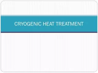 CRYOGENIC HEAT TREATMENT