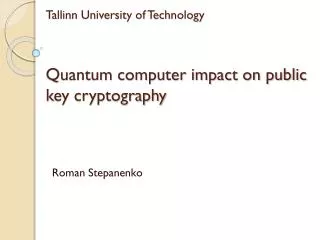 Tallinn University of Technology Quantum computer impact on public key cryptography