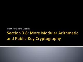 Section 3.8: More Modular Arithmetic and Public-Key Cryptography