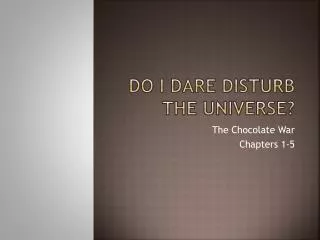Do I Dare Disturb the Universe?