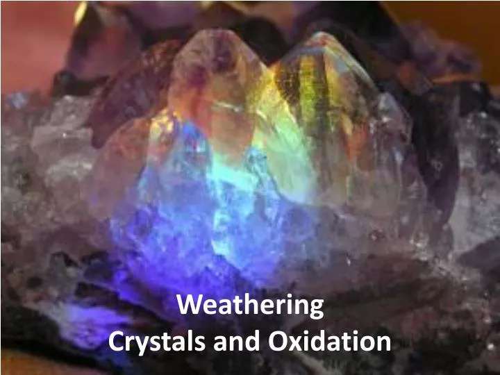 weathering crystals and oxidation