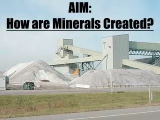 AIM: How are Minerals Created?