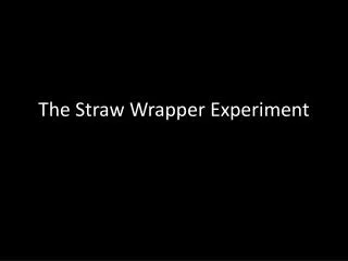 The Straw Wrapper Experiment