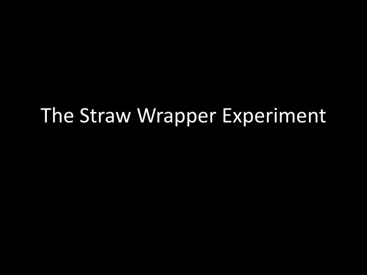 the straw wrapper experiment